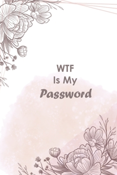 WTF Is My Password??????: password book, password log book and internet password organizer, alphabetical password book, Logbook To Protect Usernames and ... notebook, password book small 6” x 9” : Flo