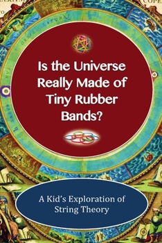Paperback Is The Universe Really Made of Tiny Rubber Bands? A Kid's Exploration of String Theory Book