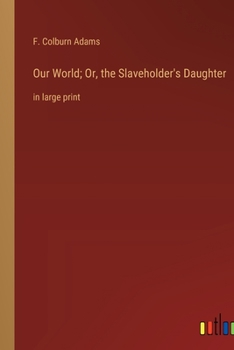 Paperback Our World; Or, the Slaveholder's Daughter: in large print Book