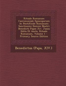 Paperback Rituale Romanum Caeremoniale Episcoporum AC Pontificale Romanum: Sanctissimi Domini Nostri Benedicti Papae XIV. Jussu Edita Et Aucta. Rituale Romanum, [Latin] Book