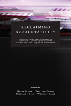 Paperback Reclaiming Accountability: Improving Writing Programs through Accreditation and Large-Scale Assessments Book