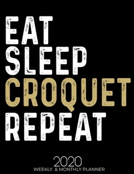 Paperback Eat Sleep Croquet Repeat 2020 Weekly & Monthly: Gifts for Croquet Lovers High Performance Weekly Monthly Planner To Track Your Fuckery And Get Shit Do Book