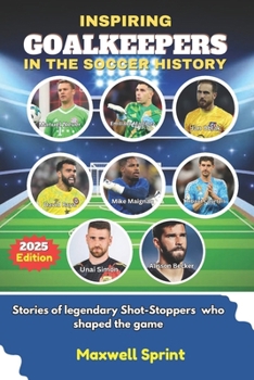 Paperback Inspiring Goalkeepers in the Soccer History: Stories of Legendary Shot-Stoppers who shaped the game Book