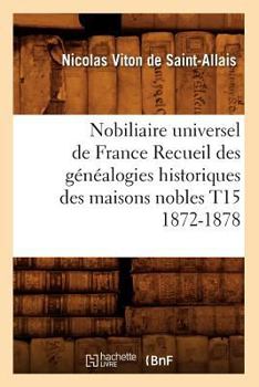 Paperback Nobiliaire Universel de France Recueil Des Généalogies Historiques Des Maisons Nobles T15 1872-1878 [French] Book