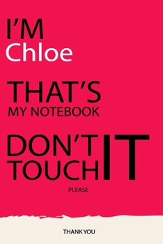 Chloe : DON'T TOUCH MY NOTEBOOK Unique customized Gift for Chloe - Journal for Girls / Women with beautiful colors pink, Journal to Write with 120 ... female ( Chloe notebook): best gift for Chloe