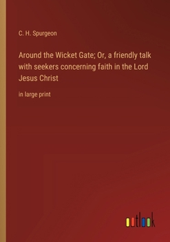 Around the Wicket Gate; Or, a friendly talk with seekers concerning faith in the Lord Jesus Christ: in large print