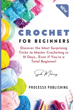 Paperback Crochet for Beginners: Discover the Most Surprising Tricks to Master Crocheting in 21 Days... Even if You're a Total Beginner! Book