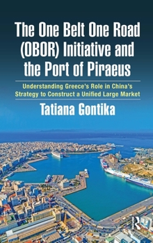 Hardcover The One Belt One Road (OBOR) Initiative and the Port of Piraeus: Understanding Greece's Role in China's Strategy to Construct a Unified Large Market Book