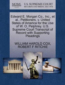 Paperback Edward E. Morgan Co., Inc., Et Al., Petitioners, V. United States of America for the Use of W. O. Pelphrey. U.S. Supreme Court Transcript of Record wi Book