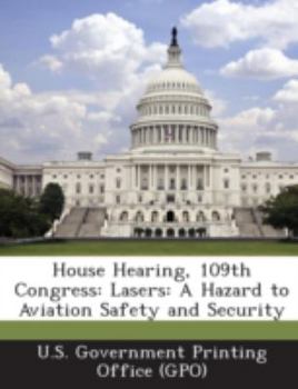 Paperback House Hearing, 109th Congress: Lasers: A Hazard to Aviation Safety and Security Book