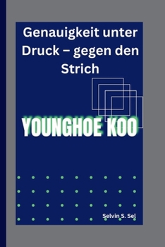 YOUNGHOE KOO: Genauigkeit unter Druck – gegen den Strich (German Edition)