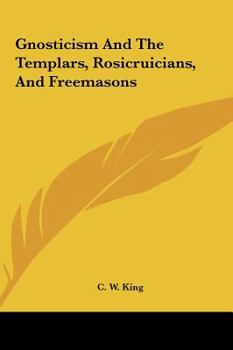 Hardcover Gnosticism And The Templars, Rosicruicians, And Freemasons Book