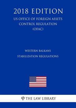 Paperback Western Balkans Stabilization Regulations (Us Office of Foreign Assets Control Regulation) (Ofac) (2018 Edition) Book
