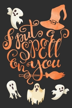 I Put A Spell On You: Funny Halloween Gifts: Black and Orange Notebook, Cute Ghosts Journal for Him / Her to Write in