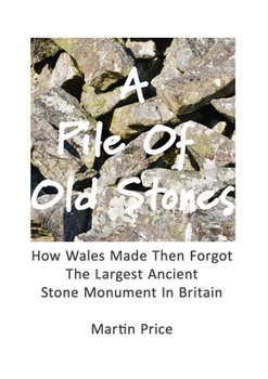 Paperback A Pile Of Old Stones: How Wales Made Then Forgot The Largest Ancient Stone Monument In Britain Book