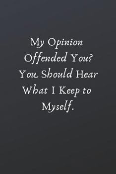 Paperback My Opinion Offended You? You Should Hear What I Keep to Myself.: Office Lined Blank Notebook Journal with a Funny Saying on the Outside Book