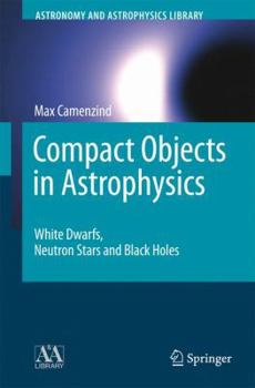 Compact Objects in Astrophysics : White Dwarfs, Neutron Stars and Black Holes - Book  of the Astronomy and Astrophysics Library