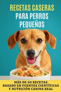 Paperback Recetas Caseras para Perros Pequeños: Más de 50 recetas para cuidar a quienes más queremos [Spanish] Book