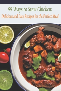 Paperback 99 Ways to Stew Chicken: Delicious and Easy Recipes for the Perfect Meal Book