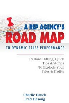 Paperback A Rep Agency's Road MAP to Dynamic Sales Performance: 18 Hard-Hitting, Quick Tips and Stories to Explode Your Sales & Profits Book