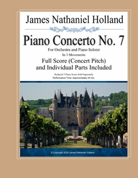 Piano Concerto No. 7: for Orchestra and Piano Soloist, Full Score (Concert Pitch) Individual Parts (Piano Concertos of James Nathaniel Holland)
