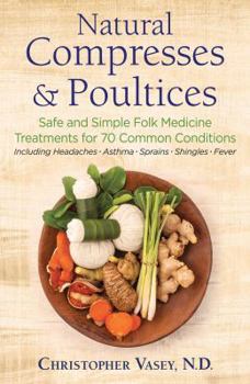 Paperback Natural Compresses and Poultices: Safe and Simple Folk Medicine Treatments for 70 Common Conditions Book