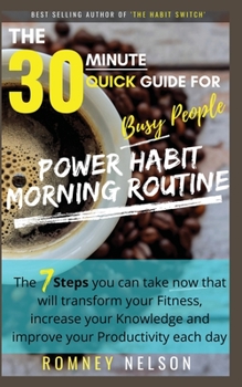 Paperback POWER HABIT MORNING ROUTINE - The 30 Minute Quick Guide for Busy People: The 7 Steps You Can Take Now That Will Transform Your Fitness, Increase Your Book