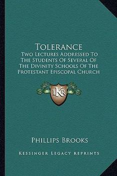 Tolerance, Two Lectures Addressed to the Students of Several of the Divinity Schools of the Protestant Episcopal Church