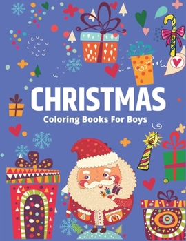 CHRISTMAS COLORING BOOK FOR BOYS: Hottest Christmas gift for boys, The Ultimate Christmas Coloring Book for Kids boys, Fun Children’s Christmas Gift ... with Santa Claus, Reindeer, Snowmen & More!
