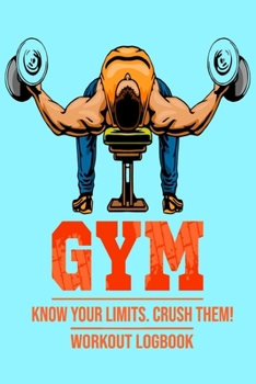 Paperback Gym Know Your limits. Crush Them! Workout Logbook: Bodybuilding Journal, Physical Fitness Journal, Fitness Log Books, Workout Log Books for Men & Wome Book