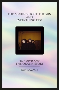 Hardcover This Searing Light, the Sun and Everything Else: Joy Division: The Oral History Book