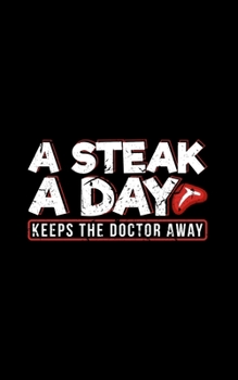 Paperback A Steak A Day Keeps The Doctor Away: Carnivore Diet Journal To Record Your Nutrition, Fitness, and Everyday Experiences Book