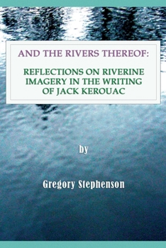 Paperback And the Rivers Thereof: Reflections on Riverine Images in the Writing of Jack Kerouac Book