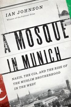 Hardcover A Mosque in Munich: Nazis, the CIA, and the Muslim Brotherhood in the West Book