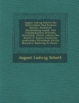 Paperback August Ludwig Schotts Der Weltweisheit Und Rechten Doctors, Hochf Rstl. Brandenburg-Onolzb. Und Culmbachischen Hofraths, Ordentlich. Ffentl. Lehrers D [German] Book