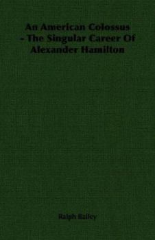 Paperback An American Colossus - The Singular Career of Alexander Hamilton Book