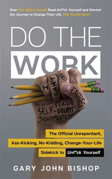 Do the Work: The Official Unrepentant, Ass-Kicking, No-Kidding, Change-Your-Life Sidekick to Unfu*k Yourself
