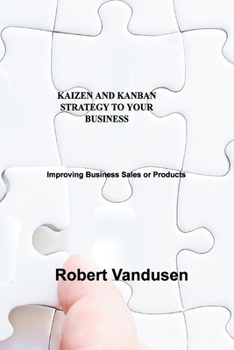 Paperback Kaizen and Kanban Strategy to Your Business: Improving Business Sales or Products Book