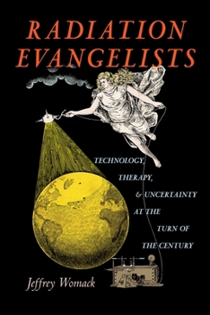 Hardcover Radiation Evangelists: Technology, Therapy, and Uncertainty at the Turn of the Century Book