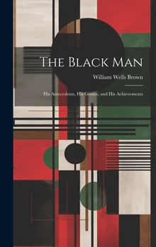 Hardcover The Black Man: His Antecedents, His Genius, and His Achievements Book