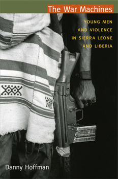 The War Machines: Young Men and Violence in Sierra Leone and Liberia - Book  of the Cultures and Practices of Violence