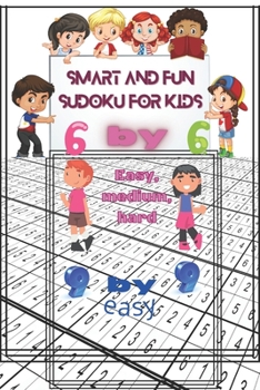 Paperback Smart and fun Sudoku For kids: 6 by 6 easy, medium, hard,9 by 9 easy, 6"x9" inch book