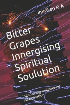 Paperback Bitter Grapes Innergising Spiritual Soulution: Ingeniering Inlightened Inlumination Book