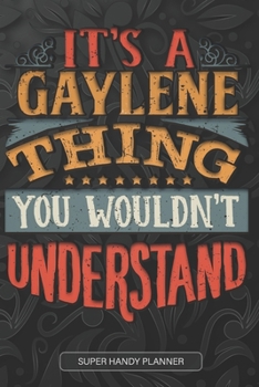 It's A Gaylene Thing You Wouldn't Understand: Gaylene Name Planner With Notebook Journal Calendar Personal Goals Password Manager & Much More, Perfect Gift For Gaylene