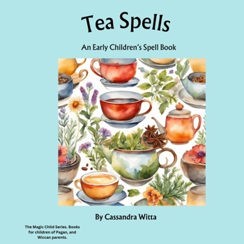 Tea Spells: An Early Children's Spell Book (The Magic Child Series)