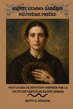 SAINTE GEMMA GALGANI NEUVIÈME PRIÈRE: Neuf jours de dévotion inspirés par la vie et les vertus de sainte Gemma (French Edition)