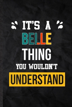 Paperback It's a Belle Thing You Wouldn't Understand: Practical Blank Lined Notebook/ Journal For Personalized Belle, Favorite First Name, Inspirational Saying Book