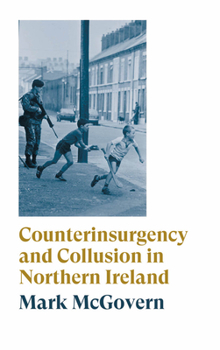 Hardcover Counterinsurgency and Collusion in Northern Ireland Book