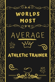 Worlds Most Average Athletic Trainer: Perfect Gag Gift For An Average Athletic Trainer Who Deserves This Award! | Blank Lined Notebook Journal | 120 ... Format | Office | Birthday | Christmas | Xmas