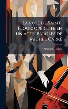 La rose de Saint-Flour; opÃ(c)rette en un acte. Paroles de Michel CarrÃ(c) (French Edition)
